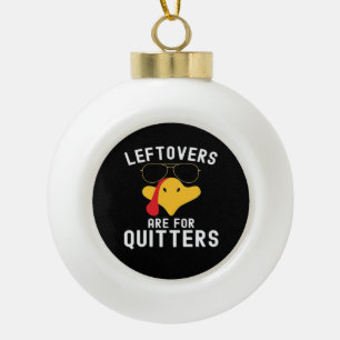 Leftovers Are For Quitters Thanksgiving Day Turkey Ceramic Ball Christmas Ornament