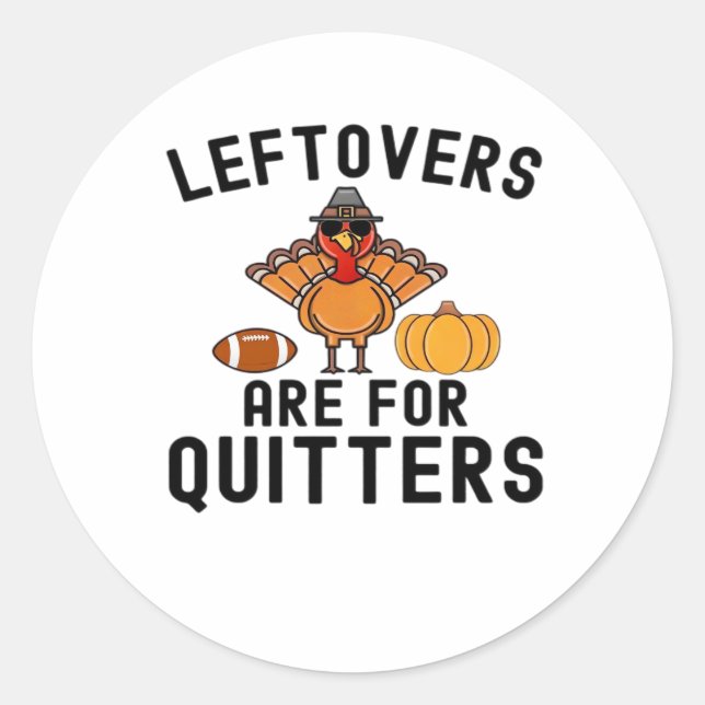 Leftovers Are For Quitters Thanksgiving Day Turkey Classic Round Sticker (Front)
