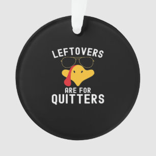 Leftovers Are For Quitters Thanksgiving Day Turkey Ornament