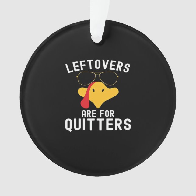 Leftovers Are For Quitters Thanksgiving Day Turkey Ornament (Front)