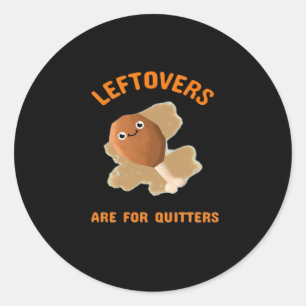 Leftovers Are For Quitters - Thanksgiving Dinner Classic Round Sticker