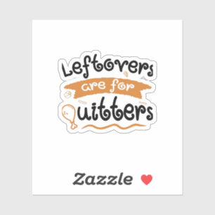 Leftovers Are For Quitters Thanksgiving Dinner Din