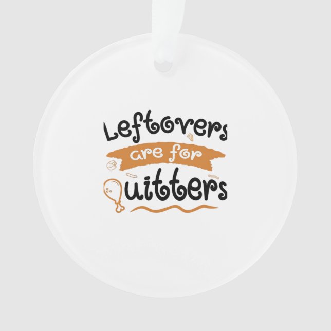 Leftovers Are For Quitters Thanksgiving Dinner Din Ornament (Front)