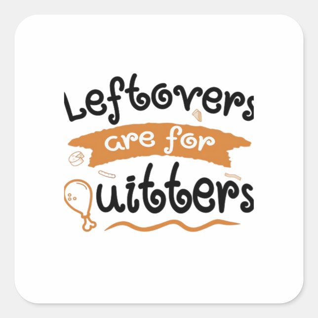 Leftovers Are For Quitters Thanksgiving Dinner Din Square Sticker (Front)