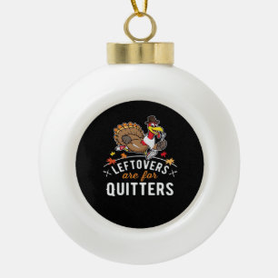 Leftovers Are For Quitters • Thanksgiving Essentia Ceramic Ball Christmas Ornament