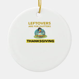 Leftovers Are For Quitters - Thanksgiving Essentia Ceramic Tree Decoration