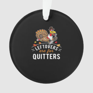 Leftovers Are For Quitters • Thanksgiving Essentia Ornament