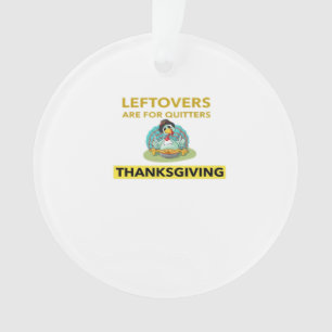 Leftovers Are For Quitters - Thanksgiving Essentia Ornament