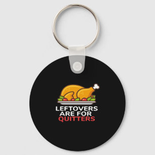 Leftovers Are For Quitters Thanksgiving Fun Classi Key Ring