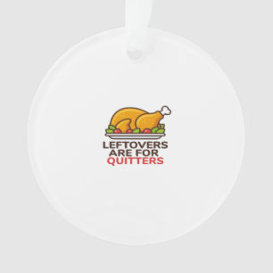Leftovers Are For Quitters Thanksgiving Fun Classi Ornament