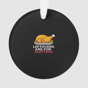 Leftovers Are For Quitters Thanksgiving Fun Classi Ornament