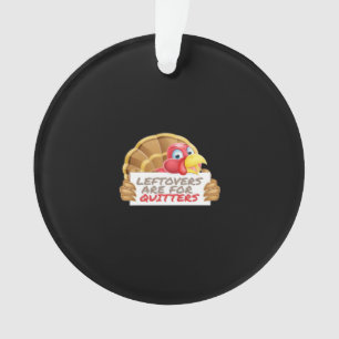 Leftovers Are For Quitters Thanksgiving Fun Classi Ornament
