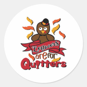 Leftovers Are For Quitters - Thanksgiving Funny -  Classic Round Sticker