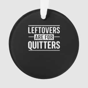 Leftovers Are For Quitters Thanksgiving Funny Quot Ornament