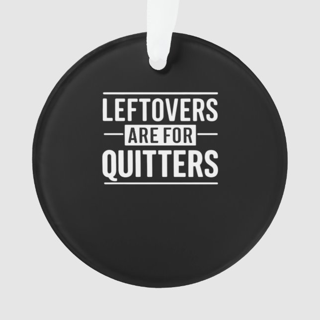 Leftovers Are For Quitters Thanksgiving Funny Quot Ornament (Front)