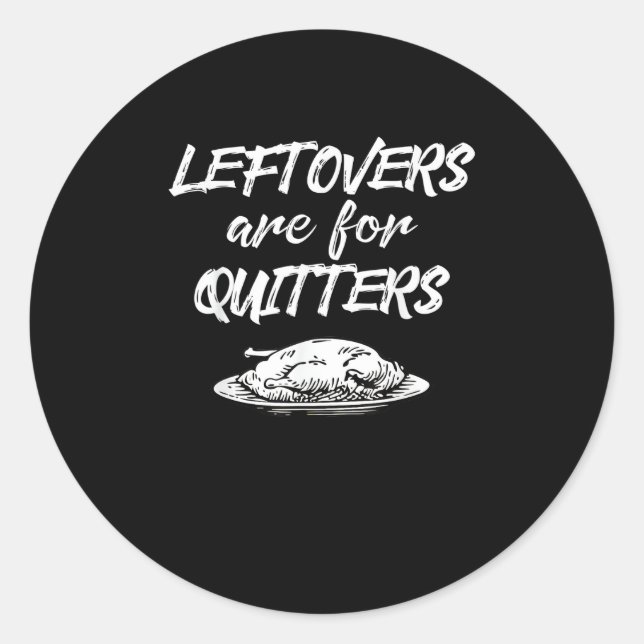 Leftovers Are For Quitters Thanksgiving Funny Sayi Classic Round Sticker (Front)