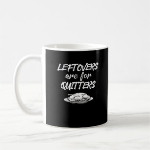 Leftovers Are For Quitters Thanksgiving Funny Sayi Coffee Mug