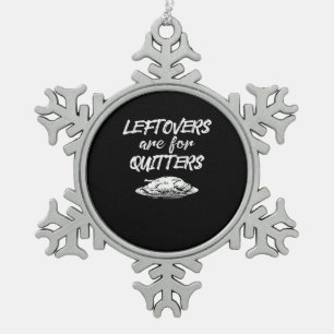 Leftovers Are For Quitters Thanksgiving Funny Sayi Snowflake Pewter Christmas Ornament