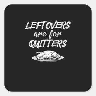 Leftovers Are For Quitters Thanksgiving Funny Sayi Square Sticker