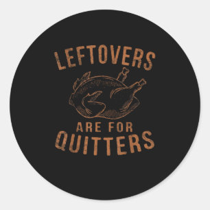 Leftovers Are For Quitters Thanksgiving Funny Turk Classic Round Sticker