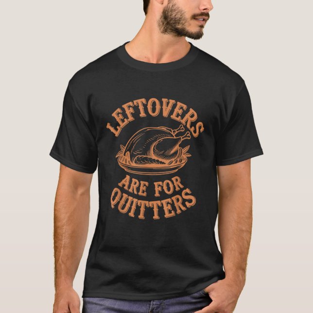 Leftovers Are For Quitters Thanksgiving Funny Turk T-Shirt (Front)