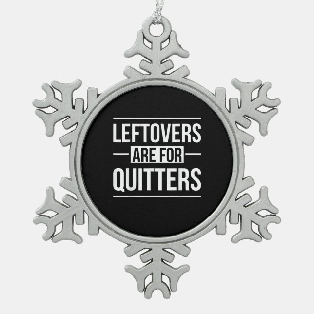 Leftovers Are For Quitters Thanksgiving Snowflake Pewter Christmas Ornament (Front)