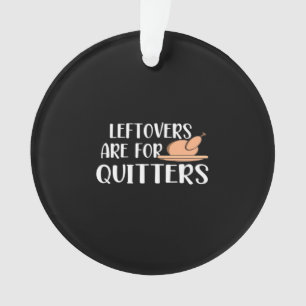 Leftovers Are For Quitters Thanksgiving Trendy Ornament