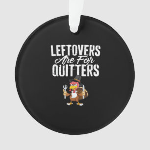 Leftovers Are For Quitters Thanksgiving Turkey Cla Ornament