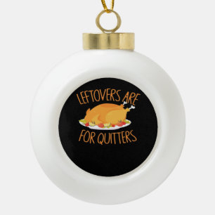 Leftovers Are For Quitters - Thanksgiving Turkey E Ceramic Ball Christmas Ornament