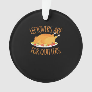 Leftovers Are For Quitters - Thanksgiving Turkey E Ornament