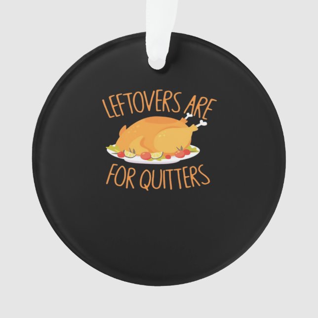 Leftovers Are For Quitters - Thanksgiving Turkey E Ornament (Front)