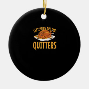 Leftovers Are For Quitters Thanksgiving Turkey Sno Ceramic Tree Decoration