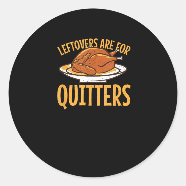 Leftovers Are For Quitters Thanksgiving Turkey Sno Classic Round Sticker (Front)