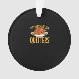 Leftovers Are For Quitters Thanksgiving Turkey Sno Ornament