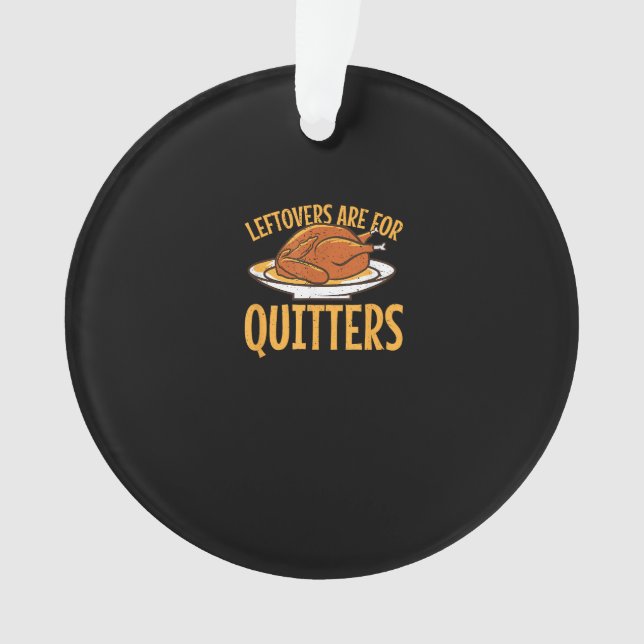 Leftovers Are For Quitters Thanksgiving Turkey Sno Ornament (Front)