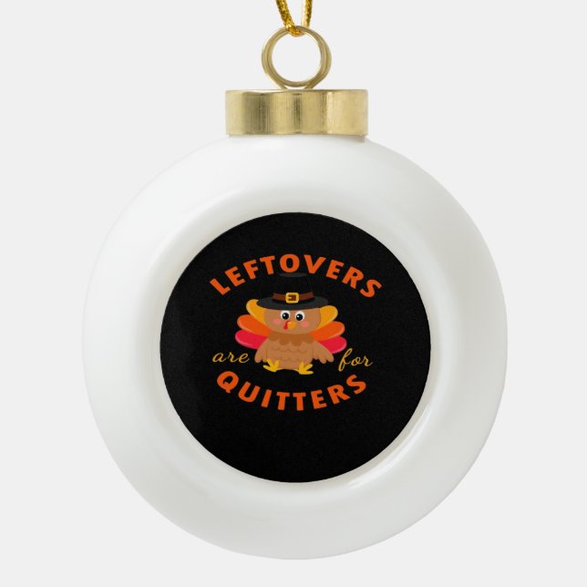 Leftovers Are For Quitters Turkey Christmas Classi Ceramic Ball Christmas Ornament (Front)