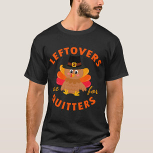 Leftovers Are For Quitters Turkey Christmas T-Shirt