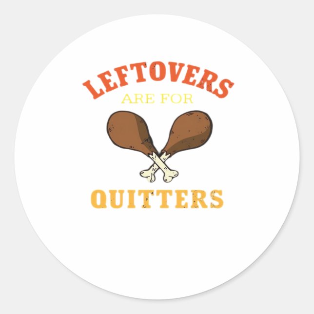 Leftovers Are For Quitters, Turkey Day Holiday Cla Classic Round Sticker (Front)