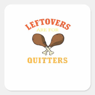 Leftovers Are For Quitters, Turkey Day Holiday Cla Square Sticker