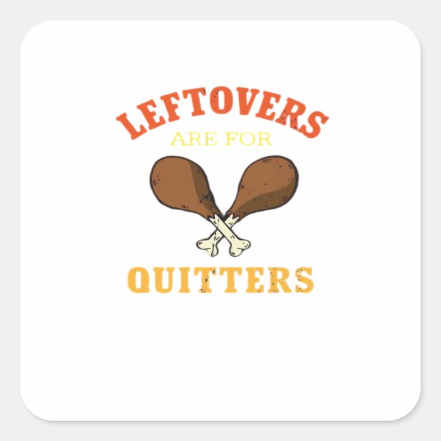 Leftovers Are For Quitters, Turkey Day Holiday Cla Square Sticker (Front)