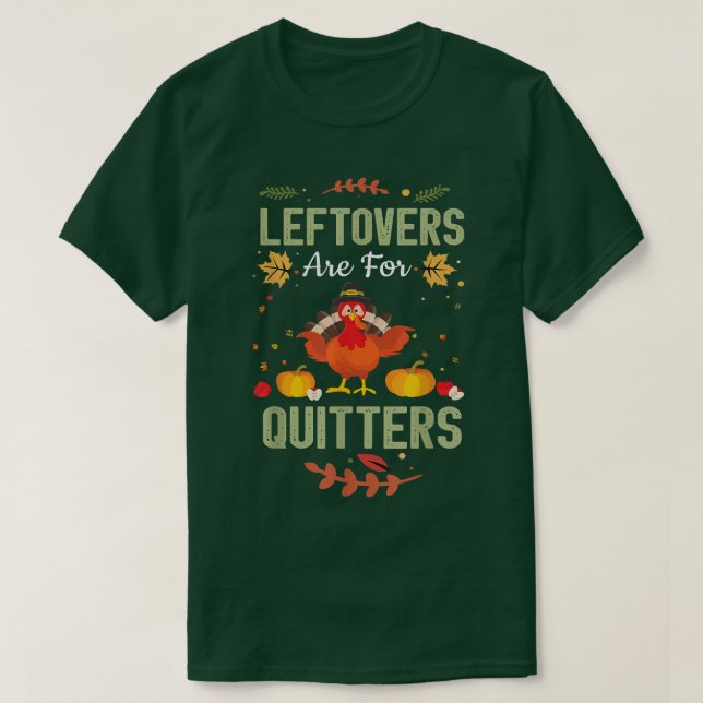Leftovers Are For Quitters Turkey Dinner Funny Tha T-Shirt (Design Front)