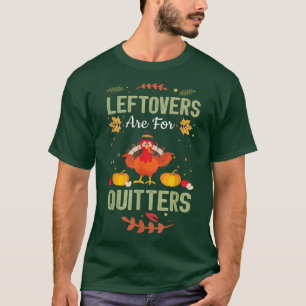 Leftovers Are For Quitters Turkey Dinner Funny Tha T-Shirt