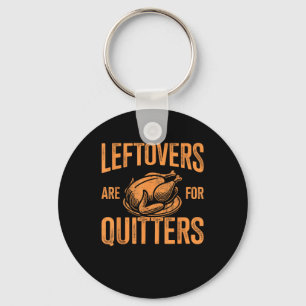 Leftovers Are For Quitters Turkey For Thanksgiving Key Ring