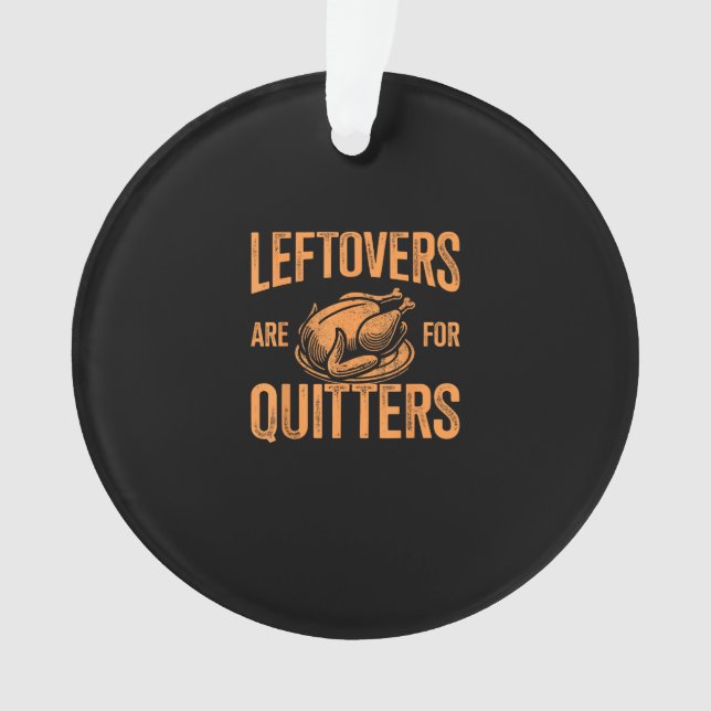Leftovers Are For Quitters Turkey For Thanksgiving Ornament (Front)