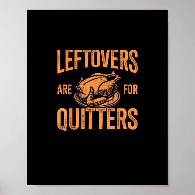Leftovers Are For Quitters Turkey For Thanksgiving Poster (Front)