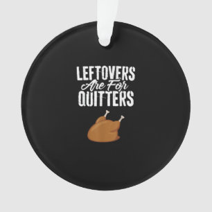 Leftovers Are For Quitters Turkey Funny Thanksgivi Ornament