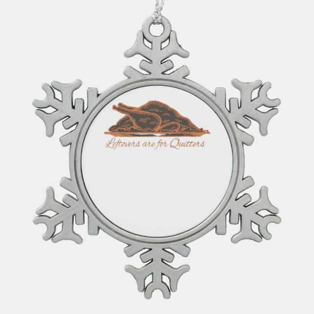 Leftovers Are For Quitters Turkey Graphic Classic Snowflake Pewter Christmas Ornament (Front)