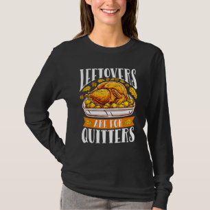 Leftovers Are For Quitters Turkey  Thanksgiving 1 T-Shirt
