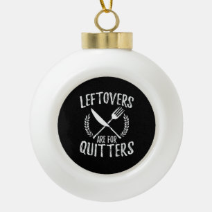 Leftovers Are For Quitters Turkey Thanksgiving Day Ceramic Ball Christmas Ornament