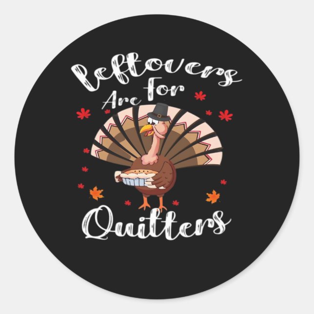 Leftovers Are For Quitters Turkey Thanksgiving Day Classic Round Sticker (Front)